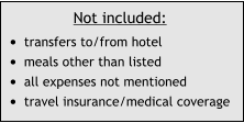 Not included: •	transfers to/from hotel •	meals other than listed •	all expenses not mentioned •	travel insurance/medical coverage