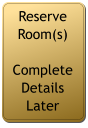 Reserve Room(s)  Complete Details Later