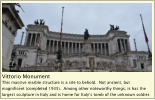 Vittorio Monument This massive marble structure is a site to behold.  Not ancient, but magnificent (completed 1935).  Among other noteworthy things, is has the largest sculpture in Italy and is home for Italy’s tomb of the unknown soldier.