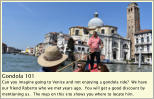 Gondola 101 Can you imagine going to Venice and not enjoying a gondola ride?  We have our friend Roberto who we met years ago.  You will get a good discount by mentioning us.  The map on this site shows you where to locate him.