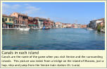 Canals in each island Canals are the name of the game when you visit Venice and the surrounding islands.  This picture was taken from a bridge on the island of Murano, just a hop, skip and jump from the Venice train station (St. Lucia).