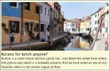 Burano for lunch anyone? Burano is a small island and has canals too.  Just down the street from where this picture was taken is a sidewalk pizzeria that we have voted as one of our favorites when in the Veneto region of Italy.