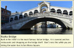 Rialto Bridge Built in the 1600’s is the most famous Italian bridge.  It is covered and has restaurants and shopping on the bridge itself.  Don’t miss this while you are taking the water-bus to San Marco Square.