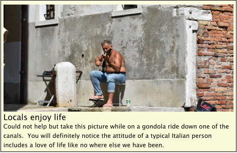 Locals enjoy life Could not help but take this picture while on a gondola ride down one of the canals.  You will definitely notice the attitude of a typical Italian person includes a love of life like no where else we have been.