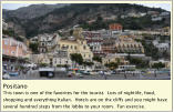 Positano This town is one of the favorites for the tourist.  Lots of nightlife, food, shopping and everything Italian.  Hotels are on the cliffs and you might have several hundred steps from the lobby to your room.  Fun exercise.