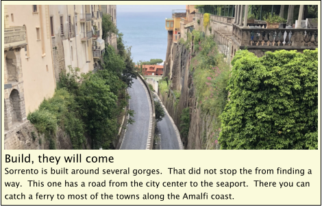 Build, they will come Sorrento is built around several gorges.  That did not stop the from finding a way.  This one has a road from the city center to the seaport.  There you can catch a ferry to most of the towns along the Amalfi coast.