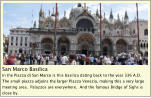 San Marco Basilica In the Piazza di San Marco is this basilica dating back to the year 336 A.D.  The small piazza adjoins the larger Piazza Venezia, making this a very large meeting area.  Palazzos are everywhere.  And the famous Bridge of Sighs is close by.