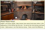 Pizza! Pizza! Pizza! Naples is the pizza capital.  Many homes have wood-fired ovens either in the backyard or in the kitchen like this one.  Try one on for size and you will have a blast.  Italian pizza is not like American pizza.  Come, taste the difference.