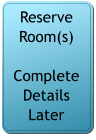 Reserve Room(s)  Complete Details Later